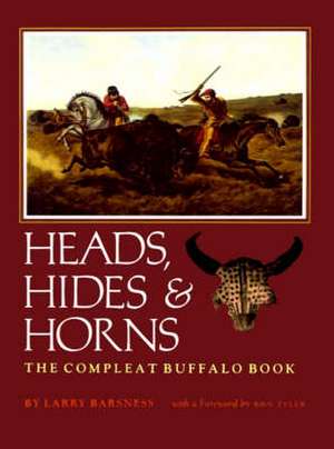 Heads, Hides & Horns: The Compleat Buffalo Book de Larry Barsness