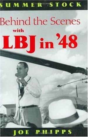 Summer Stock: Behind the Scenes with LBJ in '48 de Joe Phipps