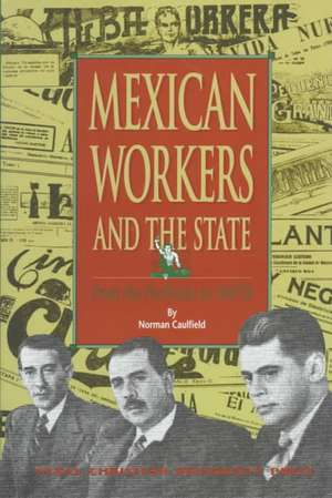 Mexican Workers and the State: From the Porfiriato to NAFTA de Norman Caulfield