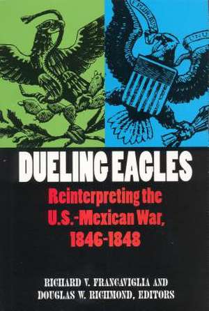 Dueling Eagles: Reinterpreting the Mexican-U.S. War, 1846-1848 de Richard V. Francaviglia