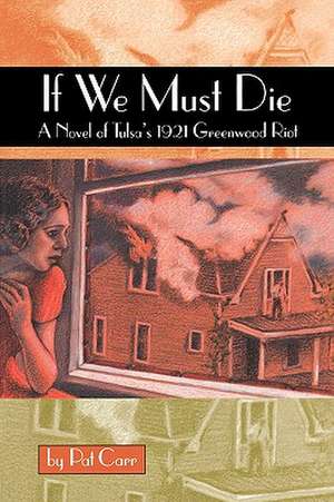 If We Must Die: A Novel of Tulsa's 1921 Greewood Riot de Pat M. Carr