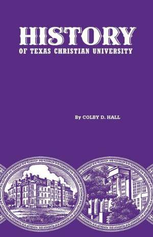 History of Texas Christian University: A College of the Cattle Frontier de Colby D. Hall