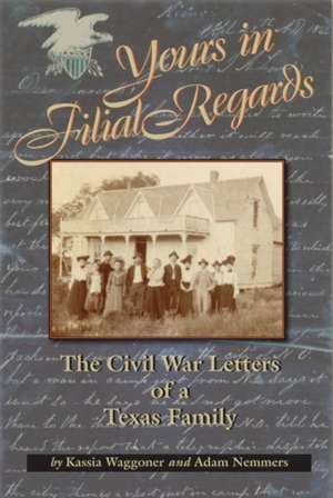 Yours in Filial Regard: The Civil War Letters of a Texas Family de Kassia Waggoner