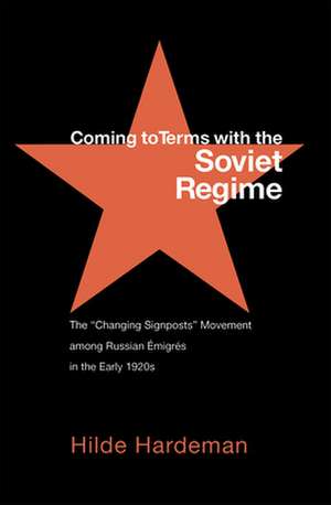 Coming to Terms with the Soviet Regime: The "Changing Signposts" Movement among Russian Émigrés in the Early 1920s de Hilde Hardeman