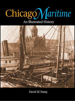 Chicago Maritime: An Illustrated History de David M. Young