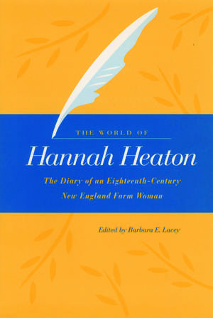 The World of Hannah Heaton: The Diary of an Eighteenth-Century New England Farm Woman de Hannah Heaton