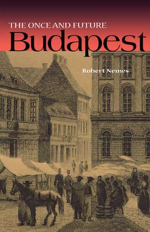 The Once and Future Budapest de Robert Nemes