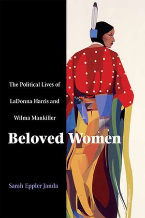 Beloved Women: The Political Lives of LaDonna Harris and Wilma Mankiller de Sarah Eppler Janda