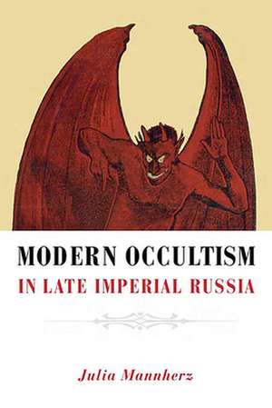 Modern Occultism in Late Imperial Russia de Julia Mannherz