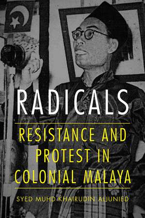 Radicals: Resistance and Protest in Colonial Malaya de Syed Muhd Khairudin Aljunied