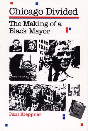 Chicago Divided: The Making of a Black Mayor de Paul Kleppner