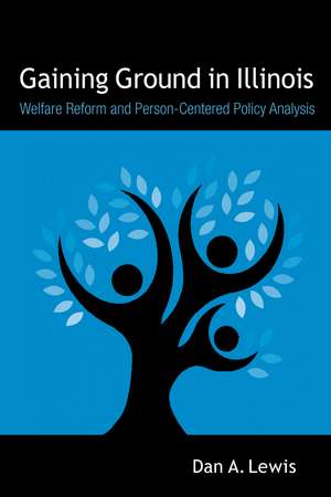 Gaining Ground in Illinois: Welfare Reform and Person-Centered Policy Analysis de Dan A. Lewis