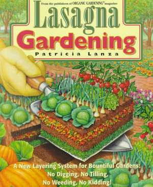 Lasagna Gardening: No Digging, No Tilling, No Weeding, No Kidding! de Patricia Lanza