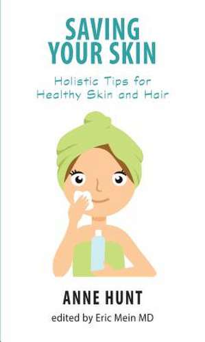 Saving Your Skin: Holistic Tips for Healthy Skin and Hair de Anne Hunt