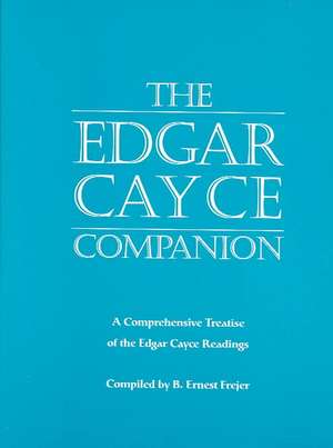 The Edgar Cayce Companion: A Comprehensive Treatise of the Edgar Cayce Readings de B. Ernest Frejer