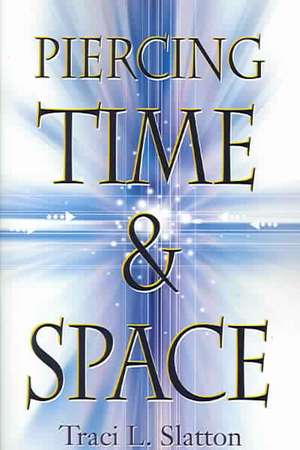 Piercing Time & Space de Traci L. Slatton