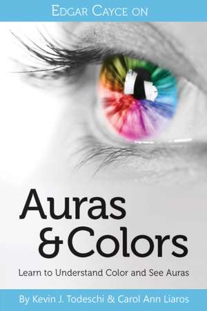 Edgar Cayce on Auras & Colors: Learn to Understand Color and See Auras de Kevin J. Todeschi