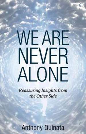 We Are Never Alone: Reassuring Insights from the Other Side de Anthony Quinata