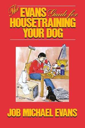 The Evans Guide for Housetraining Your Dog de Job Michael Evans