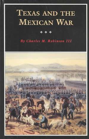 Texas and the Mexican War: A History and a Guide de Charles M. Robinson