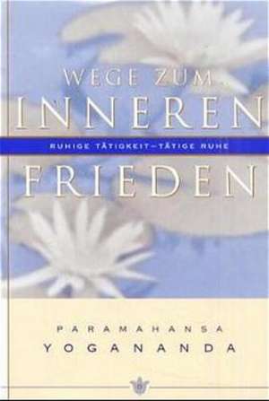 Wege zum inneren Frieden de Paramahansa Yogananda