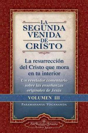 La Segunda Venida de Cristo, Volumen III: La Resurrecion del Cristo Que Mora En Tu Interior = the Second Coming of Christ, Vol.III de Paramahansa Yogananda