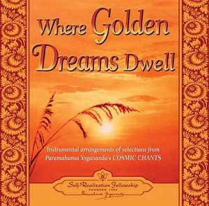 Where Golden Dreams Dwell: Instrumental Arrangements of Selections from Paramahansa Yogananda's Cosmic Chants de Paramahansa Yogananda