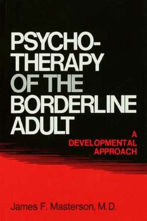 Psychotherapy Of The Borderline Adult: A Developmental Approach de James F. Masterson, M.D.