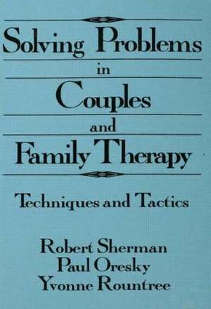 Solving Problems In Couples And Family Therapy: Techniques And Tactics de Robert Sherman