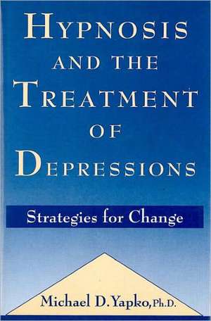 Hypnosis and the Treatment of Depressions: Strategies for Change de Michael D. Yapko