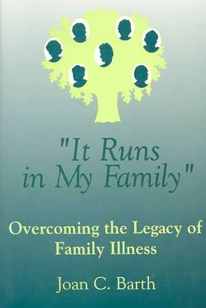 It Runs In My Family: Illness As A Family Legacy de Joan C. Barth