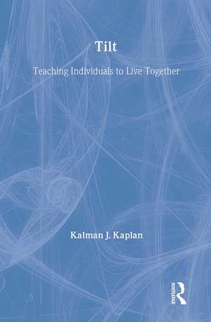 Tilt: Teaching Individuals To Live Together de Kalman J. Kaplan