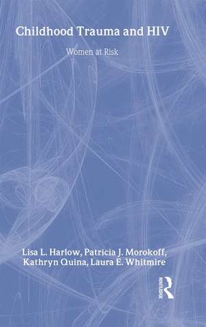 Child Trauma And HIV Risk Behaviour In Women: A Multivariate Mediational Model de Laura E. Whitmire