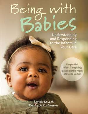 Being with Babies: Understanding and Responding to the Infants in Your Care de Beverly Kovach