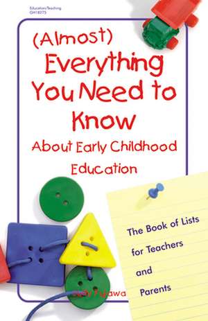 (Almost) Everything You Need to Know about Early Childhood Education: The Book of Lists for Teachers and Parents de Judy Fujawa