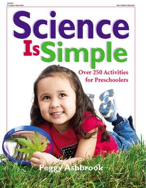 Science Is Simple: Over 250 Activities for Children 3-6 de Peggy Ashbrook