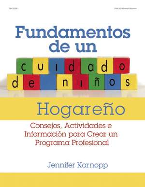 Elementos de un Cuidado de Ninos Hogareno: Consejos, Actividades E Informacion Para Crear un Programa Profesional = Family Child Care Basics de Jennifer Karnopp