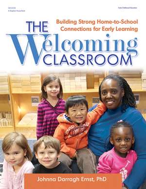 The Welcoming Classroom: Building Strong Home-To-School Connections for Early Learning de Johnna Darragh Ernst