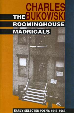 The Roominghouse Madrigals: Early Selected Poems 1946-1966 de Charles Bukowski