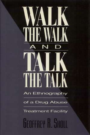 Walk the Walk and Talk the Talk: An Ethnography of a Drug Abuse Treatment Facility de Geoffrey Skoll