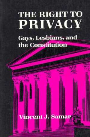 The Right To Privacy: Gays, Lesbians, and the Constitution de Vincent Samar