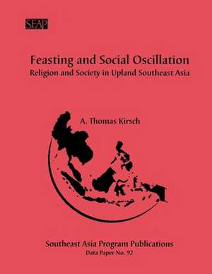 Feasting and Social Oscillation – A Working Paper on Religion and Society in Upland Southeast Asia de A. Thomas Kirsch