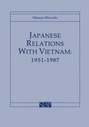 Japanese Relations with Vietnam, 1951–1987 de Masaya Shiraishi