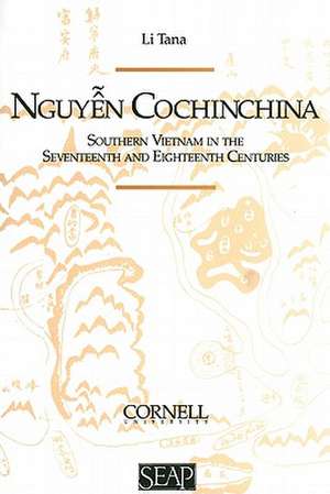 Nguyen Cochinchina – Southern Vietnam in the Seventeenth and Eighteenth Centuries de Li Tana