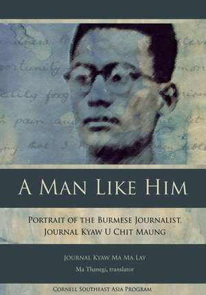 A Man Like Him – Portrait of the Burmese Journalist, Journal Kyaw U Chit Maung de Journal Kyaw Ma Ma Lay