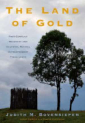 The Land of Gold – Post–Conflict Recovery and Cultural Revival in Independent Timor–Leste de Judith M. Bovensiepen