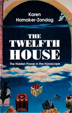 Twelfth House: The Hidden Power in the Horoscope de Karen Hamaker-Zondag