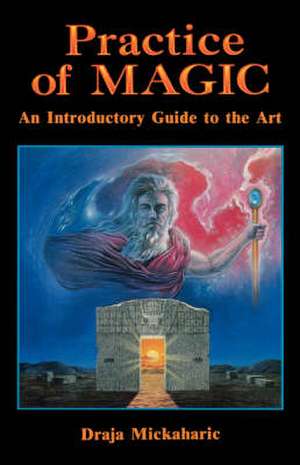 Practice of Magic: An Introductory Guide to the Art de Draja Mickaharic