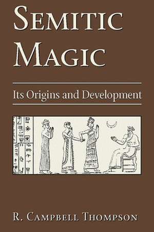 Semitic Magic: Its Origins and Development de R. Campbell Thompson