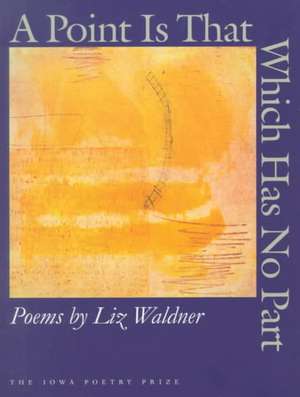 A Point Is That Which Has No Part de Liz Waldner